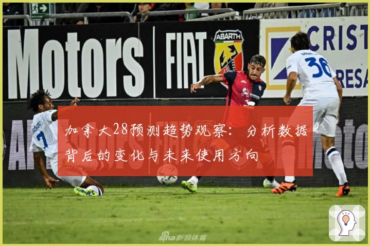 加拿大28预测趋势观察：分析数据背后的变化与未来使用方向
